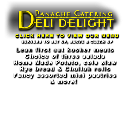 The Deli Delight by Panache Catering by Foodarama Caterers includes lean first cut Kosher deli meats, may include a sandwich buffet display, kosher corned beef, kosher roast beef, Roast Kosher Turkey Breast, Kosher Salami, Kosher Pastrami, Homemade Tuna Salad, Whitefish Salad, Egg Salad, Salmon Salad, Chopped Herring, Chopped Chicken liver, baskets of kosher rye bread, challah rolls, servers to clean up and serve, catering delivery, 19482 Valley Forge, King of Prussia 19406, We cater in the Philadelphia Metro and tri state area which includes Pennsylvania, New Jersey, and Delaware. Many of our Catering Service customers are located in Delaware County, Camden County, Bucks County, Mercer County, Gloucester County, Montgomery County and Burlington County. We deliver to 19002 Gwynned Upper Dublin, 19462 Plymouth Meeting, 19096 Wynnewood, 19004 Bala Cynwyd, 19010 Bala, 08033 Haddonfield, 08003 Cherry Hill, 08002 Cherry Hill, 08054 Mt Laurel, 08540 Princeton, 19020 Bensalem, 19006 Huntingdon Valley, 19046 Jenkintown Rydal Meadowbrook, 19027 Elkins Park, 19038 Glenside Baederwood, 19072 Penn Valley, 18974 Huntingdon Valley, 18940 Newtown, 18966 Southampton, 18974 Warminster, 19422 Blue Bell